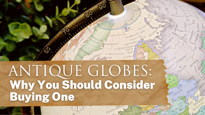 Antique Globes: Why You Should Consider Buying One