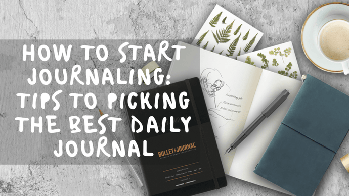 How to Start Journaling: Tips to Picking the Best Daily Journal