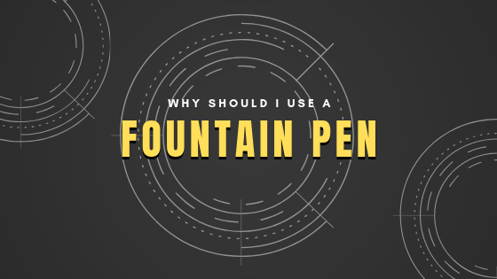 Why Should I Use a Fountain Pen?